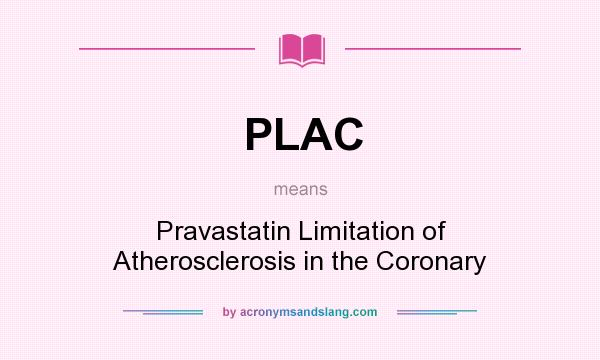 What does PLAC mean? It stands for Pravastatin Limitation of Atherosclerosis in the Coronary