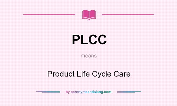 What does PLCC mean? It stands for Product Life Cycle Care