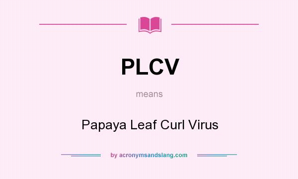 What does PLCV mean? It stands for Papaya Leaf Curl Virus