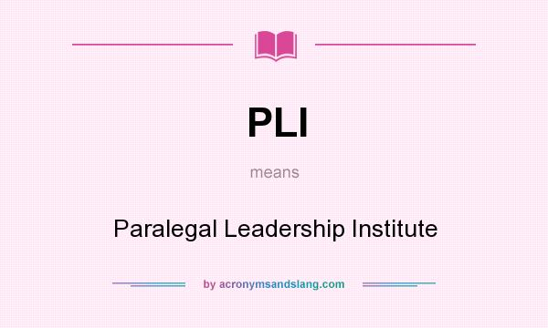 What does PLI mean? It stands for Paralegal Leadership Institute
