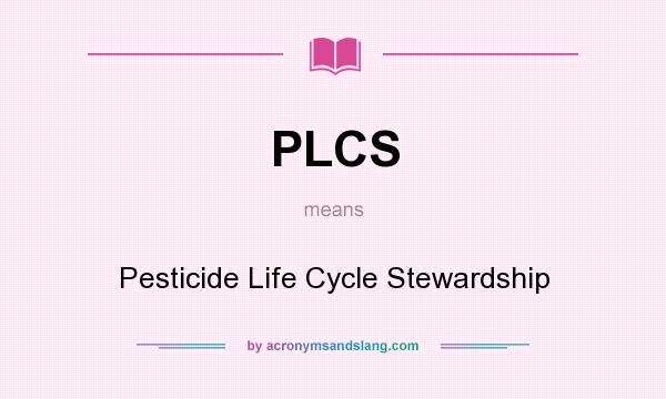 What does PLCS mean? It stands for Pesticide Life Cycle Stewardship