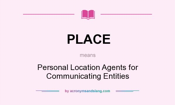 What does PLACE mean? It stands for Personal Location Agents for Communicating Entities