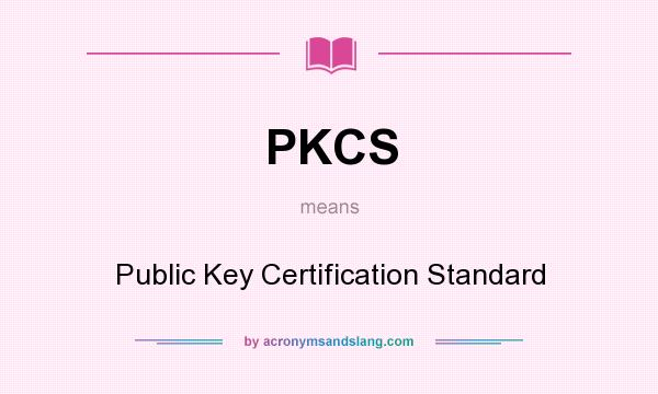 What does PKCS mean? It stands for Public Key Certification Standard
