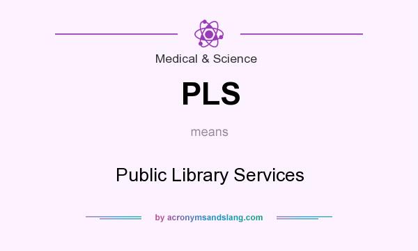 What does PLS mean? It stands for Public Library Services