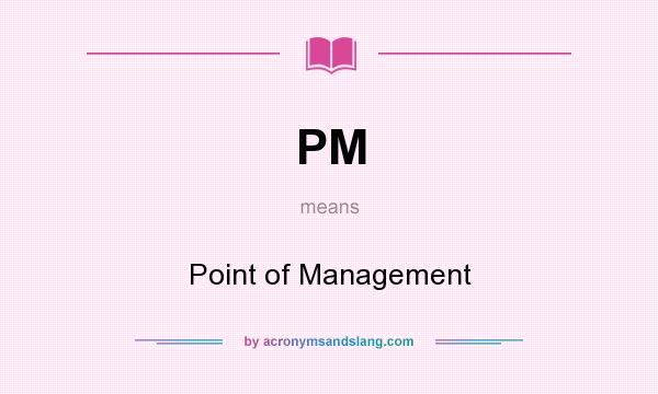 What does PM mean? It stands for Point of Management