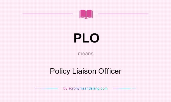 What does PLO mean? It stands for Policy Liaison Officer