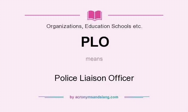What does PLO mean? It stands for Police Liaison Officer