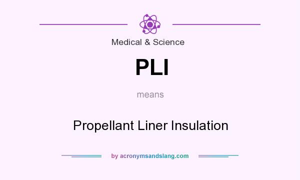 What does PLI mean? It stands for Propellant Liner Insulation