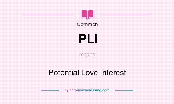 What does PLI mean? It stands for Potential Love Interest