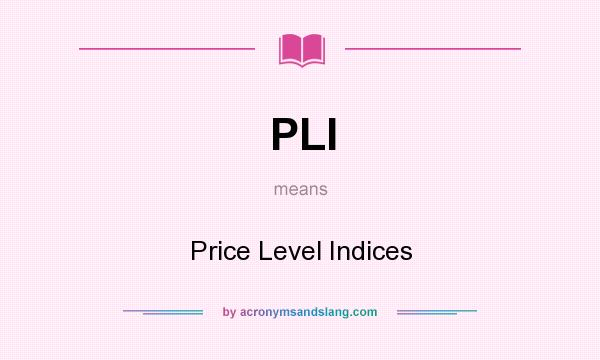 What does PLI mean? It stands for Price Level Indices