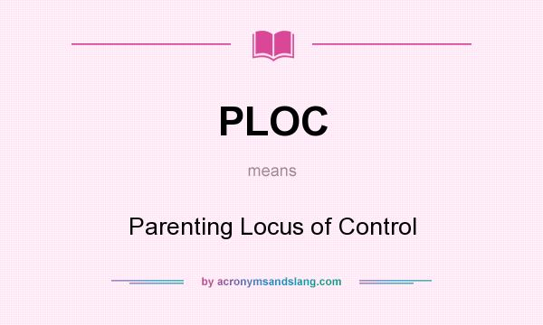 What does PLOC mean? It stands for Parenting Locus of Control