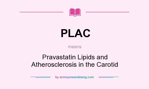 What does PLAC mean? It stands for Pravastatin Lipids and Atherosclerosis in the Carotid