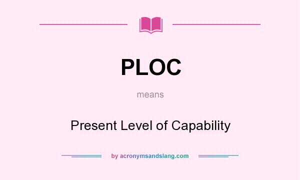 What does PLOC mean? It stands for Present Level of Capability