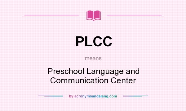 What does PLCC mean? It stands for Preschool Language and Communication Center