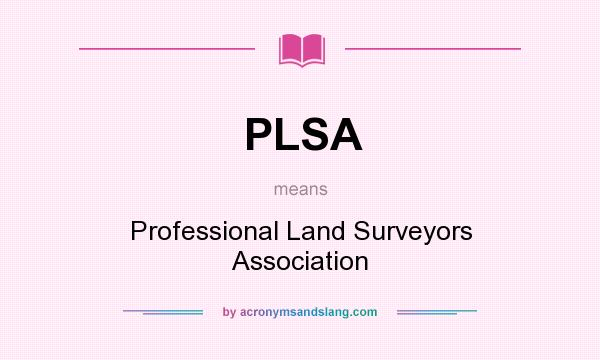 What does PLSA mean? It stands for Professional Land Surveyors Association