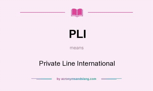 What does PLI mean? It stands for Private Line International