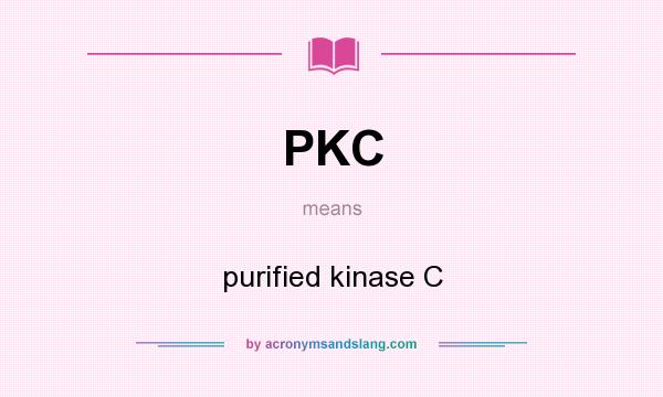 What does PKC mean? It stands for purified kinase C