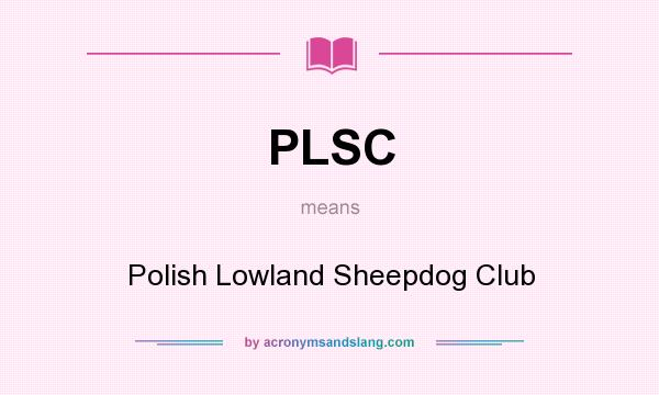 What does PLSC mean? It stands for Polish Lowland Sheepdog Club
