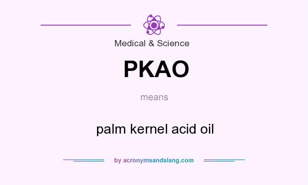 What does PKAO mean? It stands for palm kernel acid oil