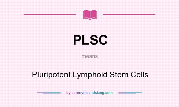 What does PLSC mean? It stands for Pluripotent Lymphoid Stem Cells