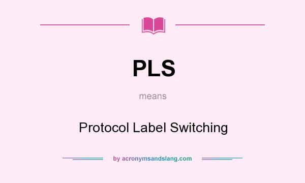 What does PLS mean? It stands for Protocol Label Switching