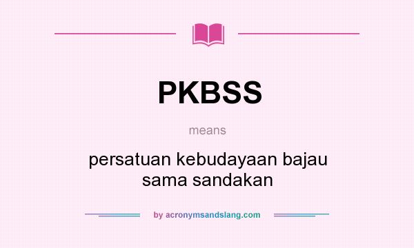 What does PKBSS mean? It stands for persatuan kebudayaan bajau sama sandakan