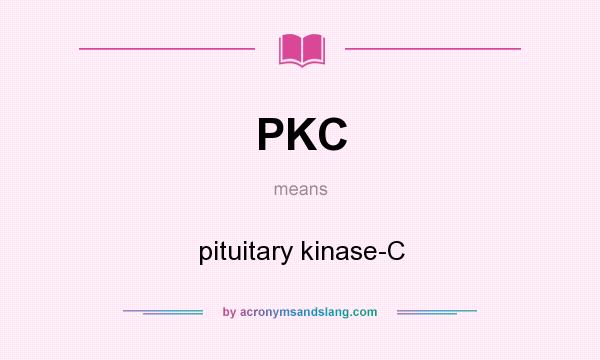 What does PKC mean? It stands for pituitary kinase-C