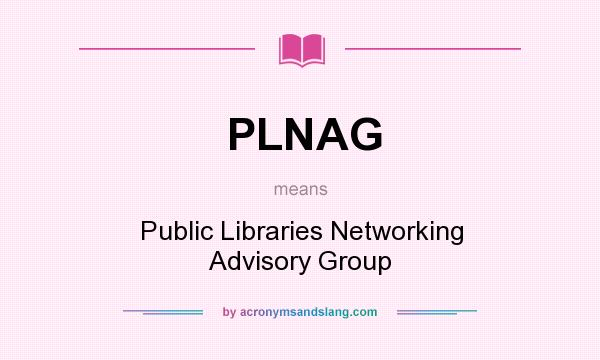 What does PLNAG mean? It stands for Public Libraries Networking Advisory Group