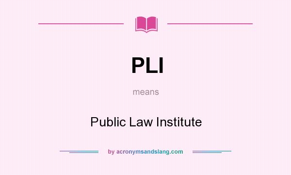 What does PLI mean? It stands for Public Law Institute
