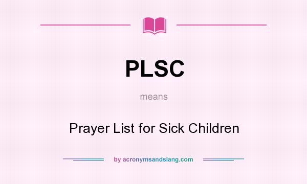 What does PLSC mean? It stands for Prayer List for Sick Children