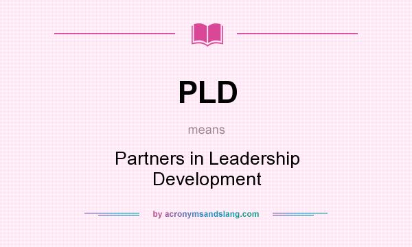 What does PLD mean? It stands for Partners in Leadership Development