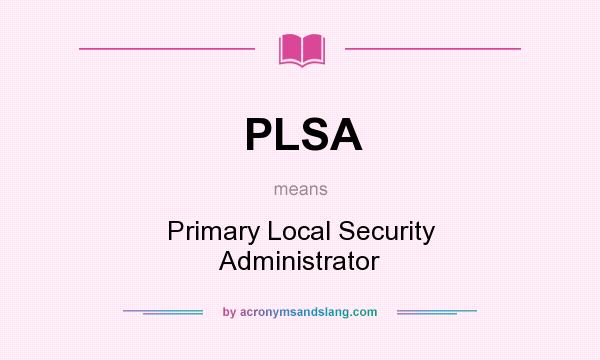 What does PLSA mean? It stands for Primary Local Security Administrator