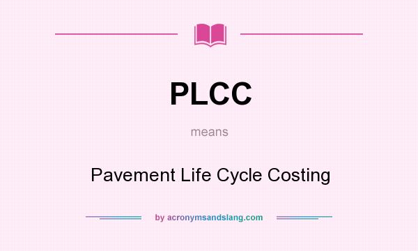 What does PLCC mean? It stands for Pavement Life Cycle Costing