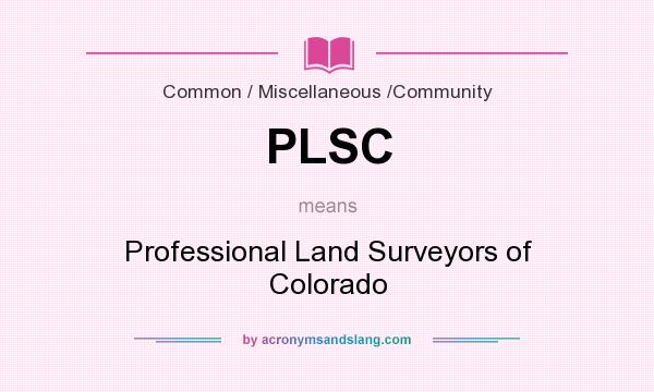 What does PLSC mean? It stands for Professional Land Surveyors of Colorado