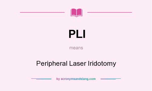 What does PLI mean? It stands for Peripheral Laser Iridotomy