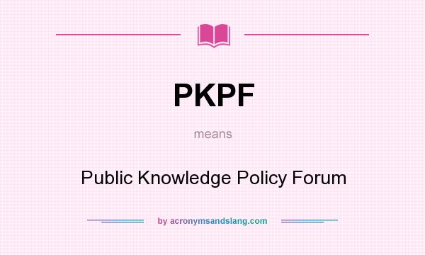 What does PKPF mean? It stands for Public Knowledge Policy Forum