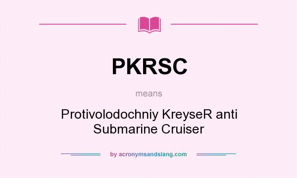 What does PKRSC mean? It stands for Protivolodochniy KreyseR anti Submarine Cruiser
