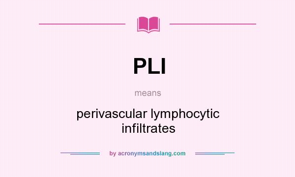 What does PLI mean? It stands for perivascular lymphocytic infiltrates