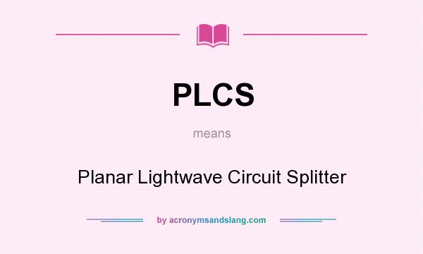 What does PLCS mean? It stands for Planar Lightwave Circuit Splitter