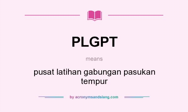 What does PLGPT mean? It stands for pusat latihan gabungan pasukan tempur