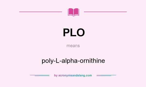 What does PLO mean? It stands for poly-L-alpha-ornithine