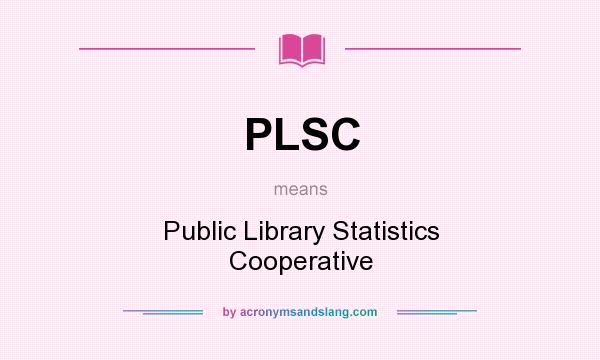 What does PLSC mean? It stands for Public Library Statistics Cooperative