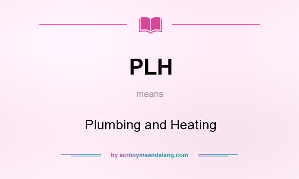 What does PLH mean? It stands for Plumbing and Heating