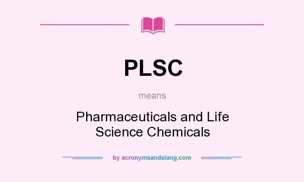 What does PLSC mean? It stands for Pharmaceuticals and Life Science Chemicals