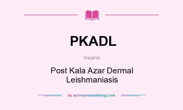 What does PKADL mean? It stands for Post Kala Azar Dermal Leishmaniasis