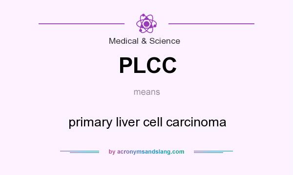 What does PLCC mean? It stands for primary liver cell carcinoma