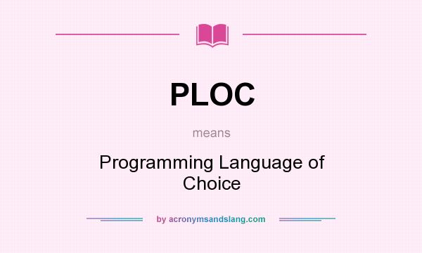 What does PLOC mean? It stands for Programming Language of Choice