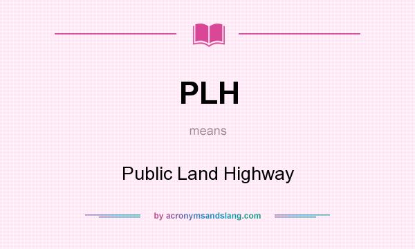 What does PLH mean? It stands for Public Land Highway