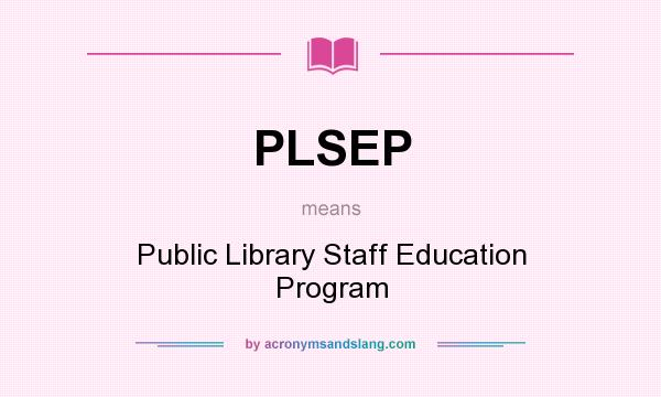 What does PLSEP mean? It stands for Public Library Staff Education Program