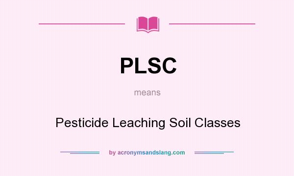 What does PLSC mean? It stands for Pesticide Leaching Soil Classes